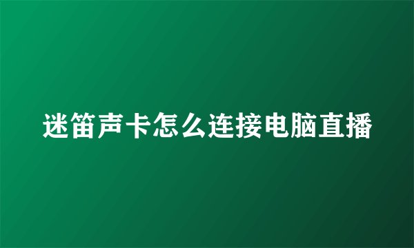 迷笛声卡怎么连接电脑直播