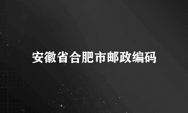 安徽省合肥市邮政编码
