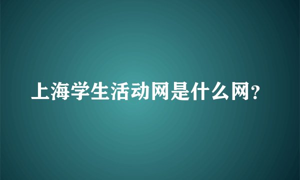 上海学生活动网是什么网？