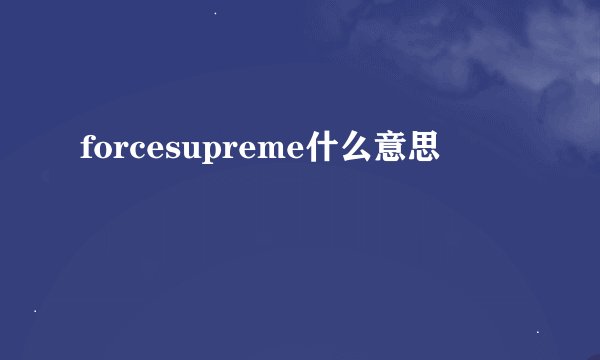 forcesupreme什么意思