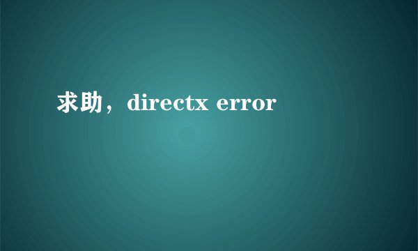 求助，directx error