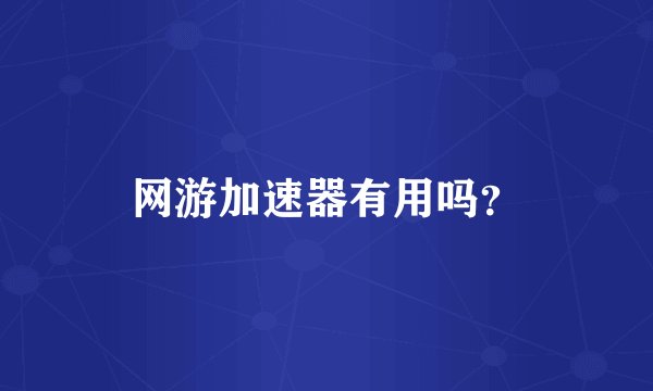 网游加速器有用吗？
