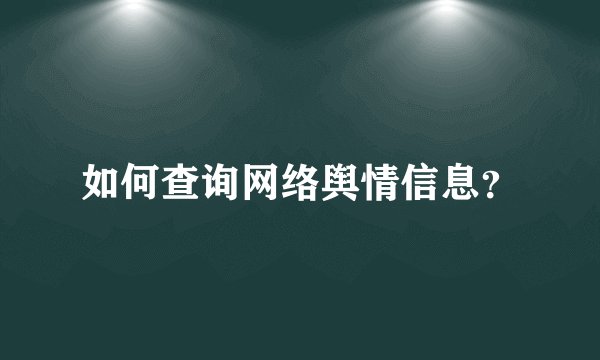 如何查询网络舆情信息？