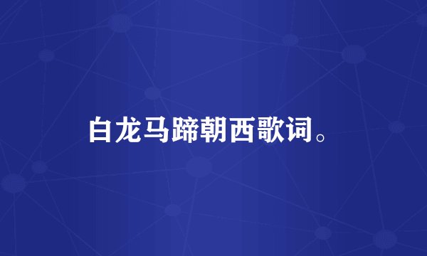 白龙马蹄朝西歌词。