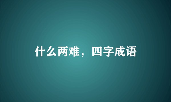 什么两难，四字成语