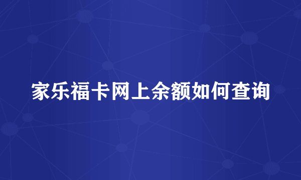 家乐福卡网上余额如何查询