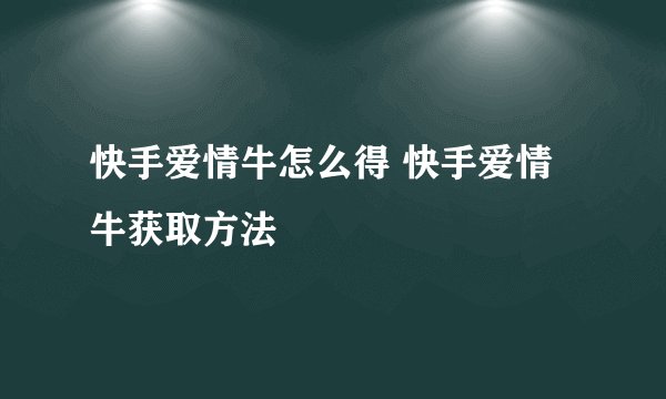 快手爱情牛怎么得 快手爱情牛获取方法