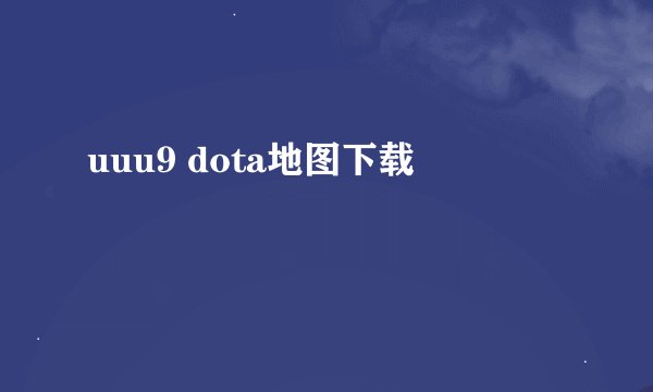 uuu9 dota地图下载