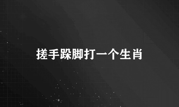 搓手跺脚打一个生肖