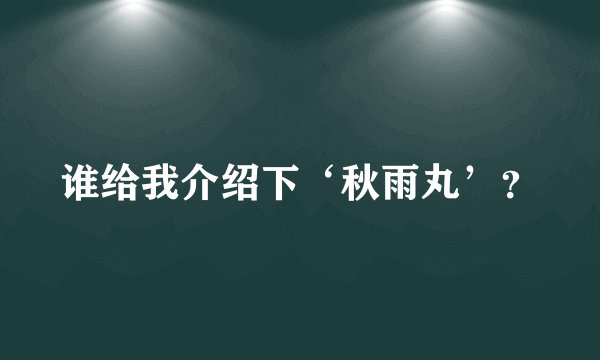 谁给我介绍下‘秋雨丸’？