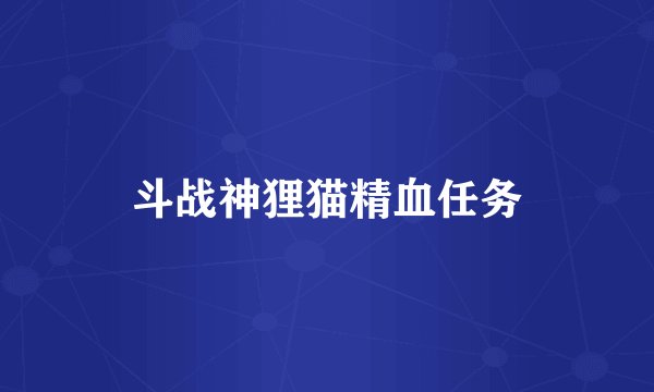 斗战神狸猫精血任务
