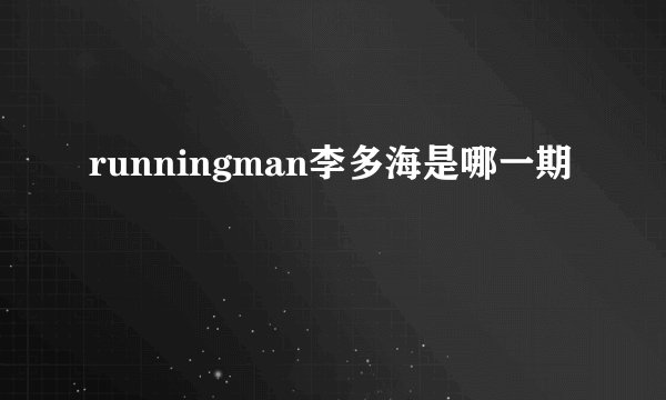 runningman李多海是哪一期