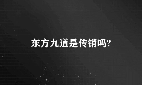 东方九道是传销吗?